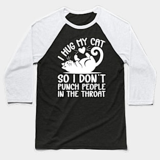 I Hug My Cats So I Don't Punch People In The Throat Baseball T-Shirt